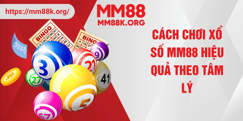 Cách chơi xổ số MM88 hiệu quả theo tâm lý