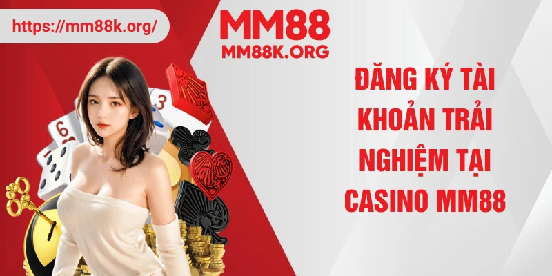 Đăng ký tài khoản trải nghiệm tại casino MM88