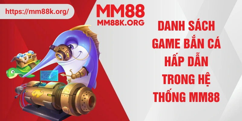 Danh sách game bắn cá hấp dẫn trong hệ thống MM88