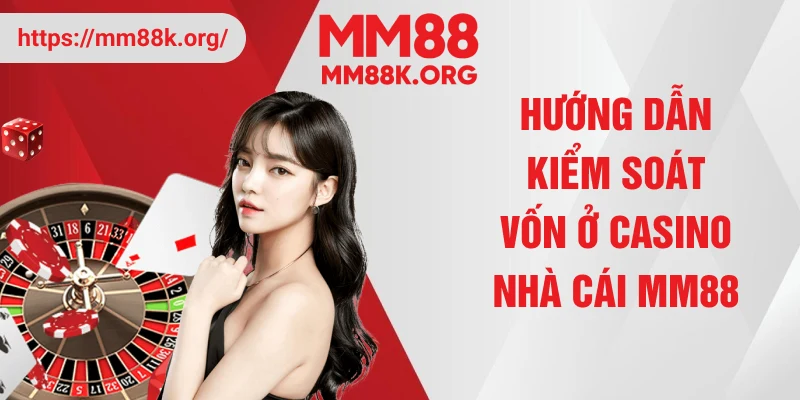 Hướng dẫn kiểm soát vốn ở casino nhà cái MM88