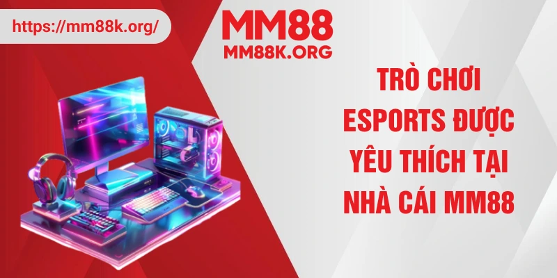 Trò chơi eSports được yêu thích tại nhà cái MM88